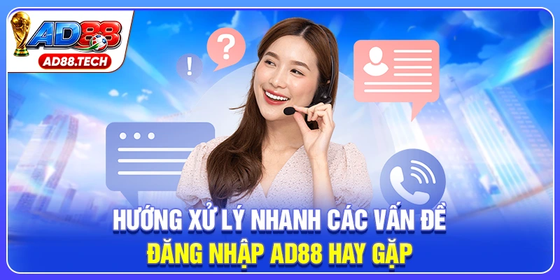 Hướng xử lý nhanh các vấn đề đăng nhập AD88 hay gặp